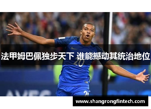 法甲姆巴佩独步天下 谁能撼动其统治地位