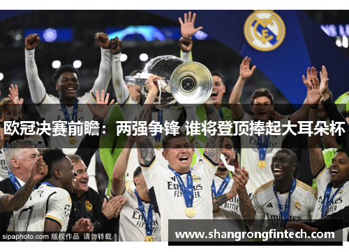 欧冠决赛前瞻：两强争锋 谁将登顶捧起大耳朵杯